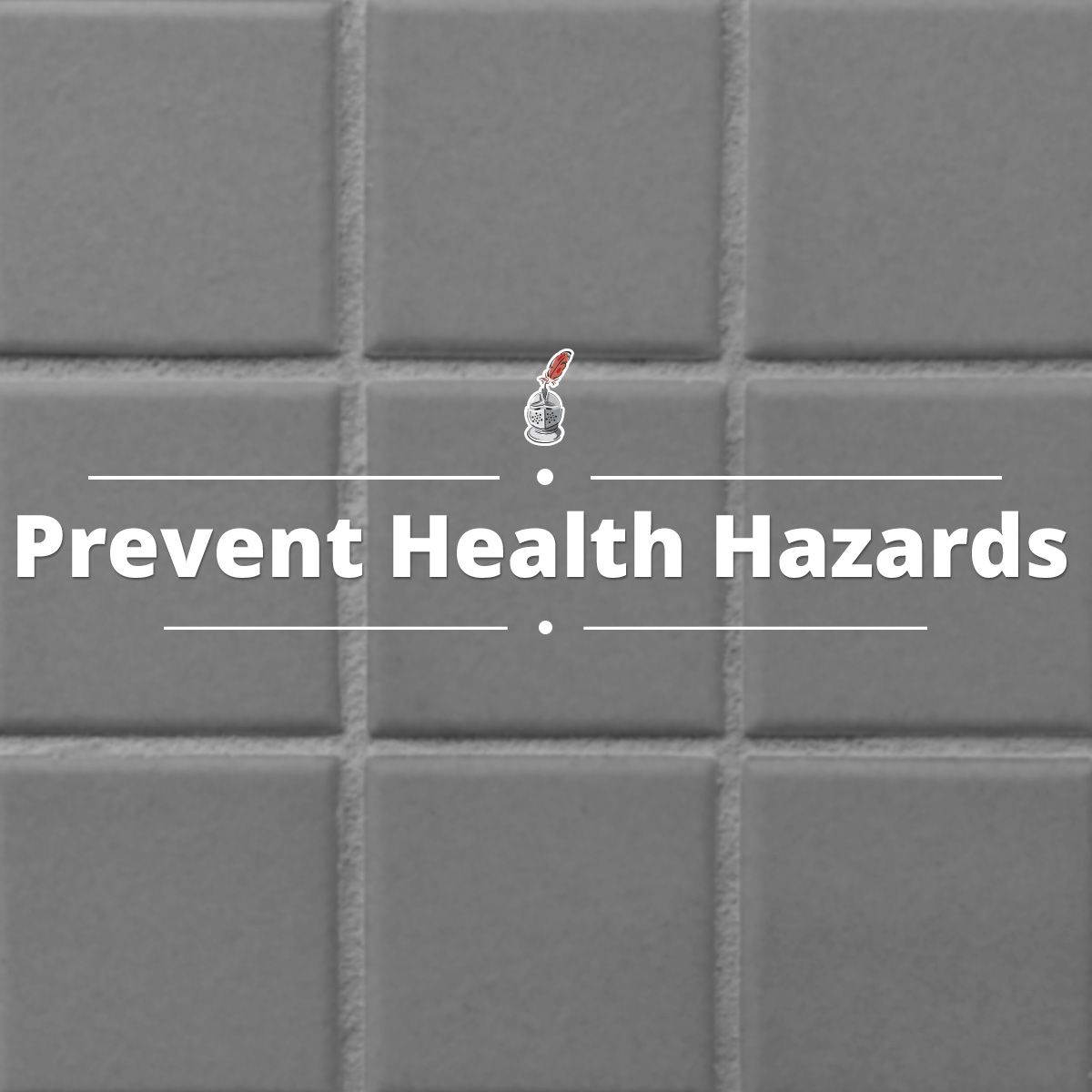 Prevent Health Hazards!